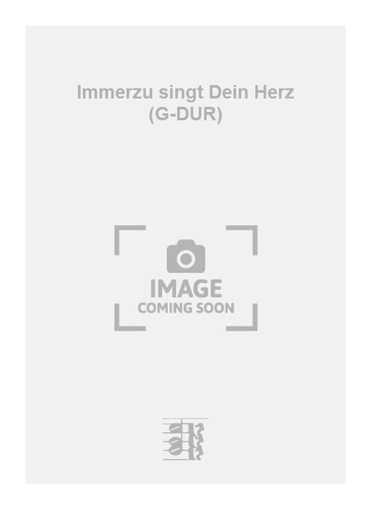 Immerzu singt Dein Herz (H-DUR)